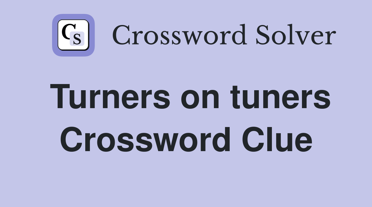 Turners on tuners Crossword Clue