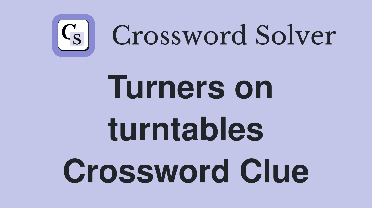 Turners on turntables Crossword Clue