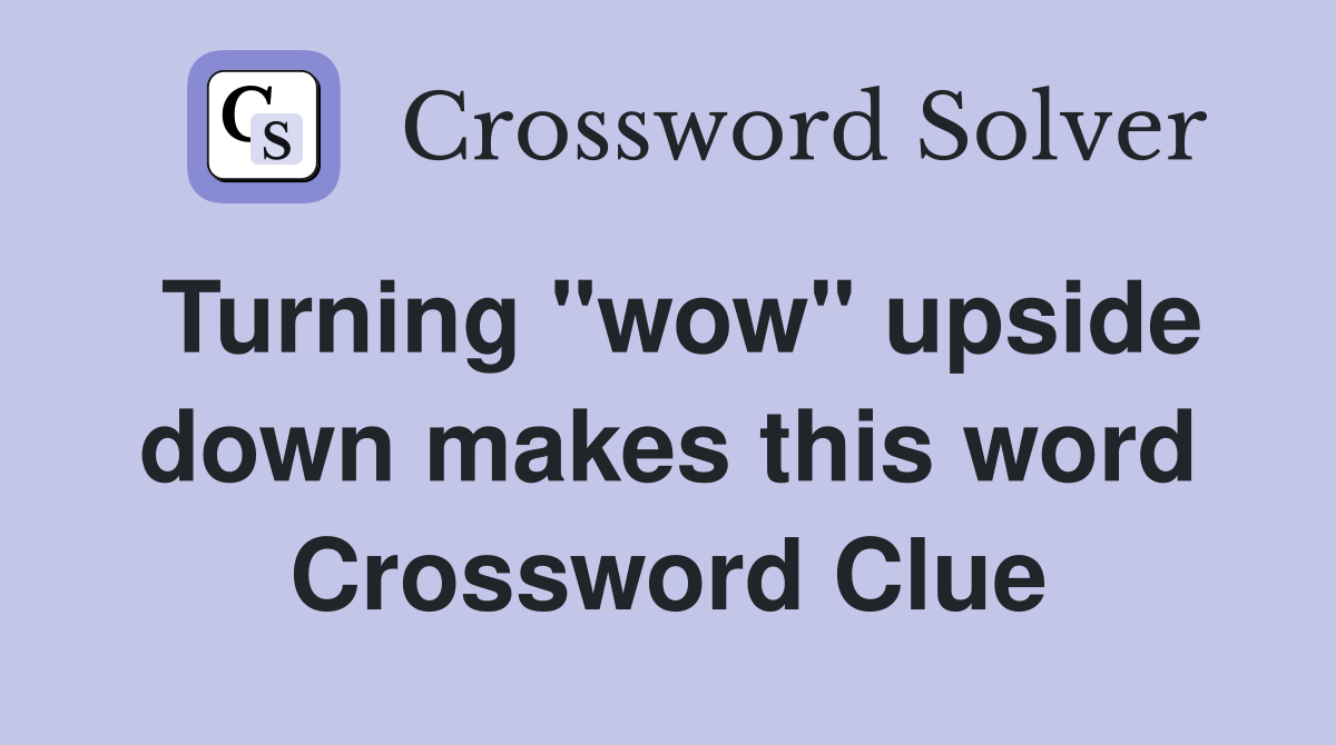 Turning "wow" upside down makes this word Crossword Clue