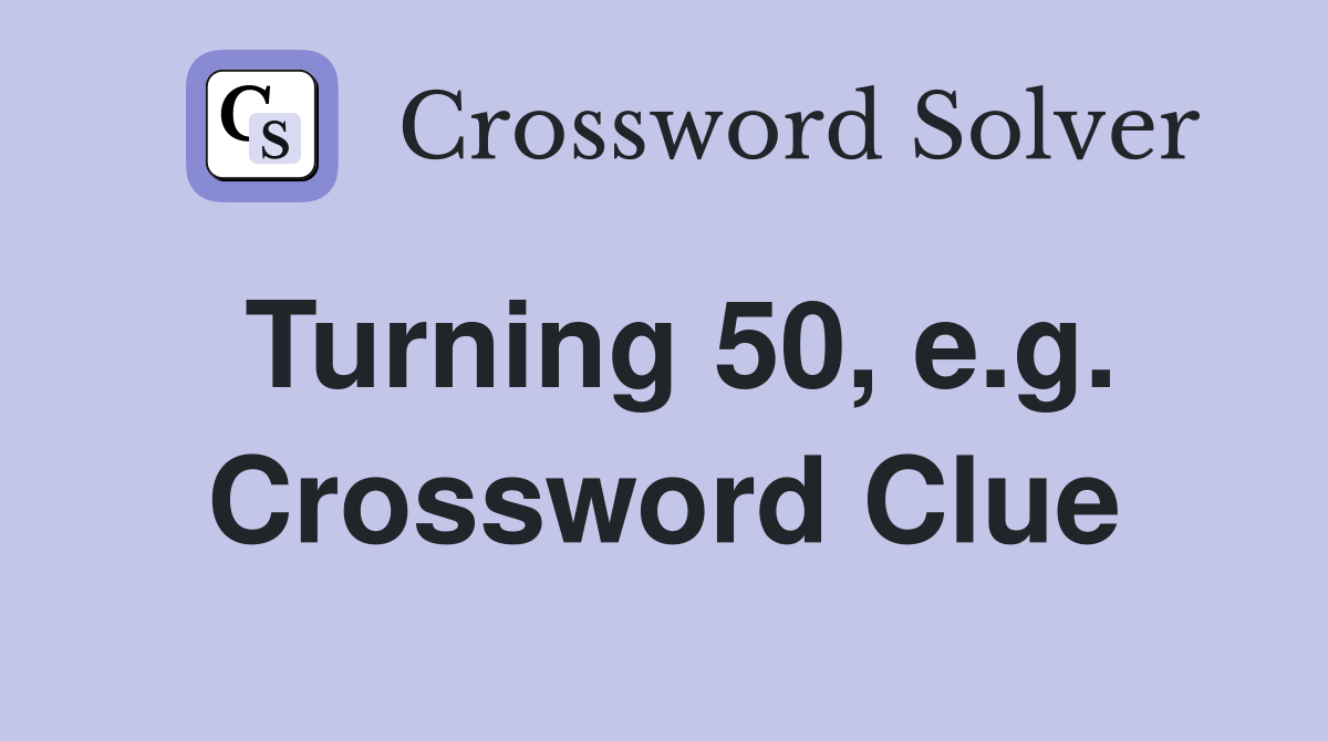Turning 50, e.g. Crossword Clue