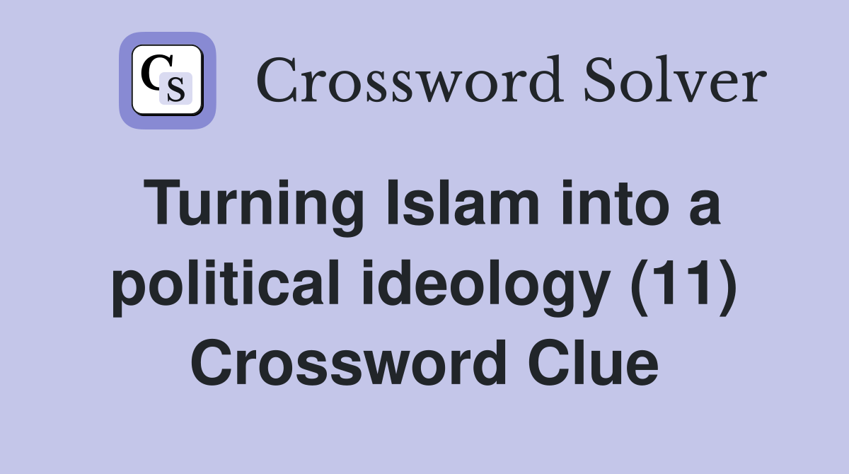 Turning Islam into a political ideology (11) Crossword Clue
