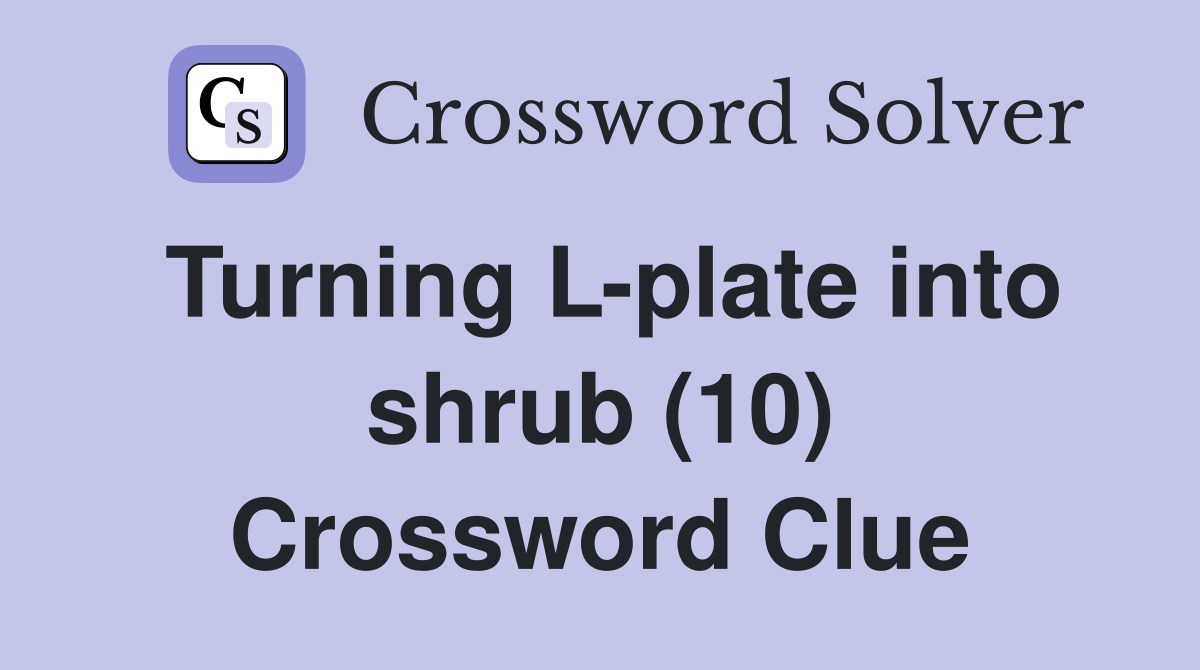Turning L-plate into shrub (10) Crossword Clue