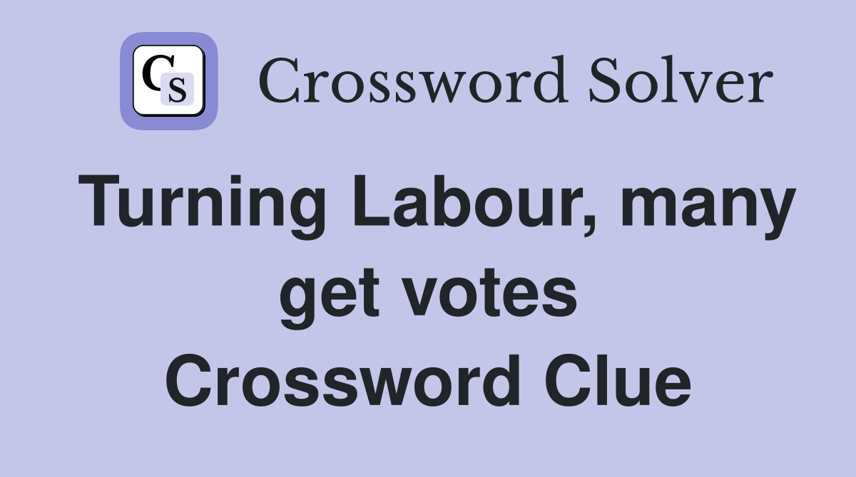 Turning Labour, many get votes Crossword Clue