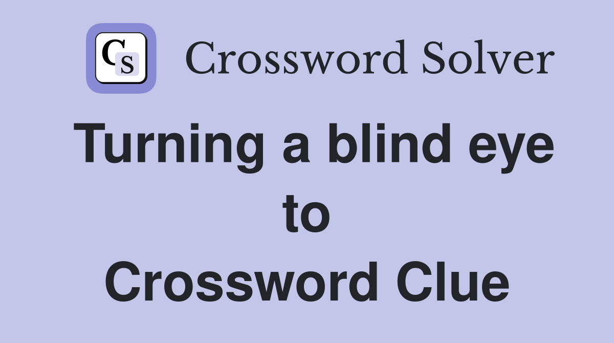Turning a blind eye to Crossword Clue