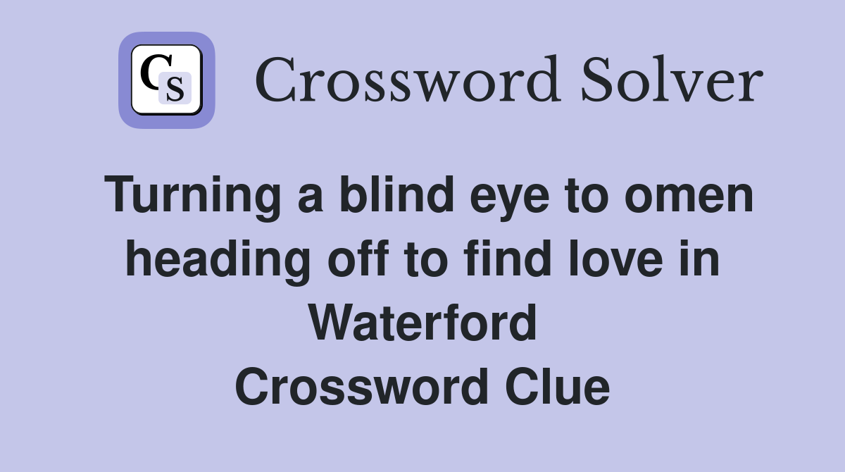 Turning a blind eye to omen heading off to find love in Waterford Crossword Clue