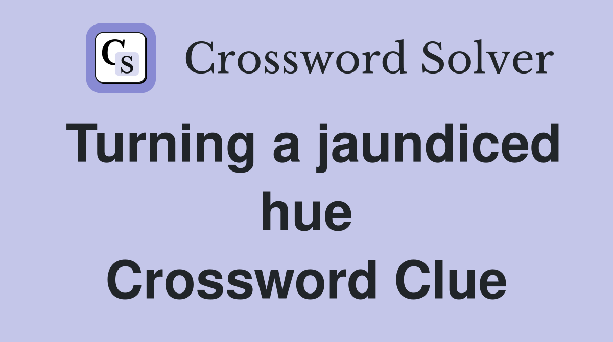 Turning a jaundiced hue Crossword Clue