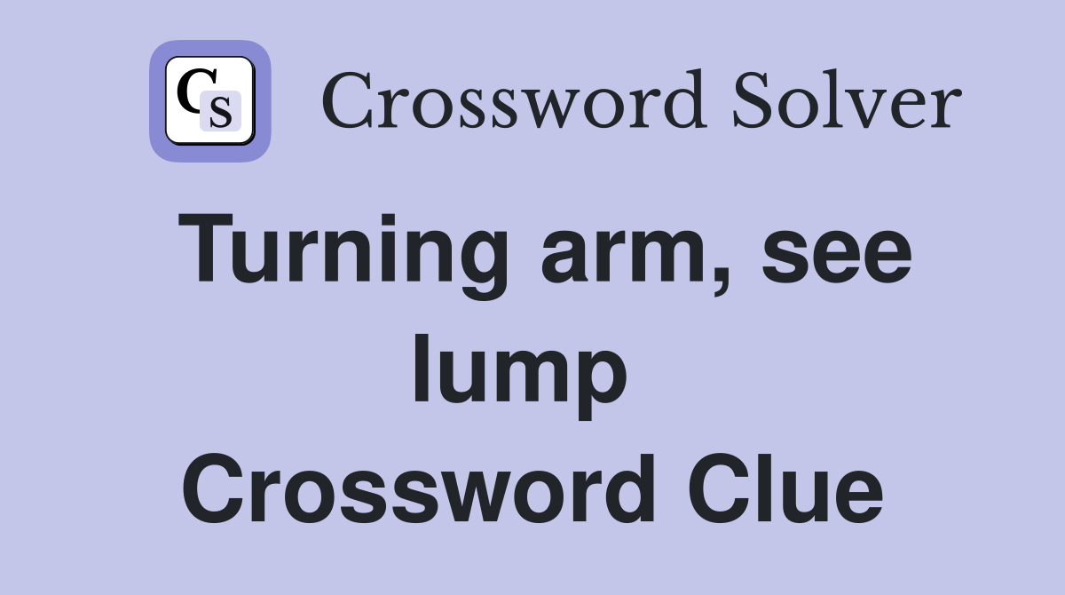 Turning arm, see lump  Crossword Clue