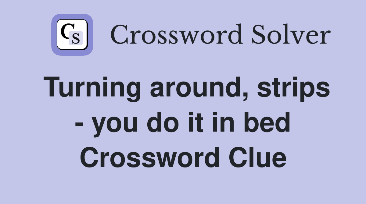 Turning around, strips - you do it in bed Crossword Clue
