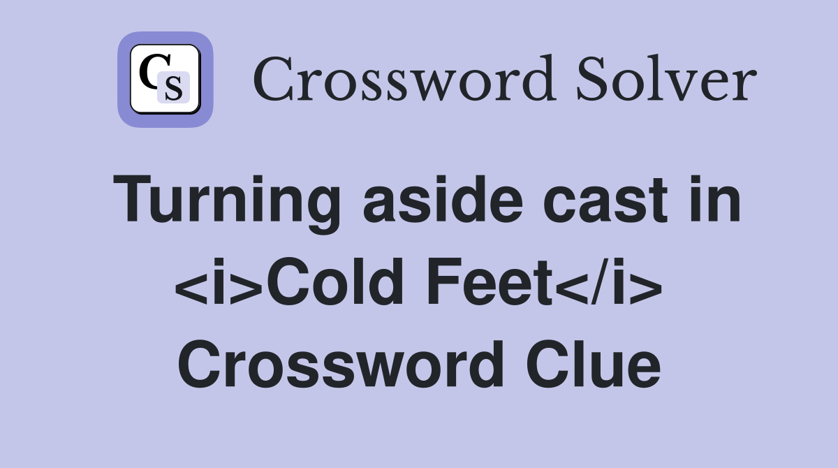 Turning aside cast in <i>Cold Feet</i> Crossword Clue