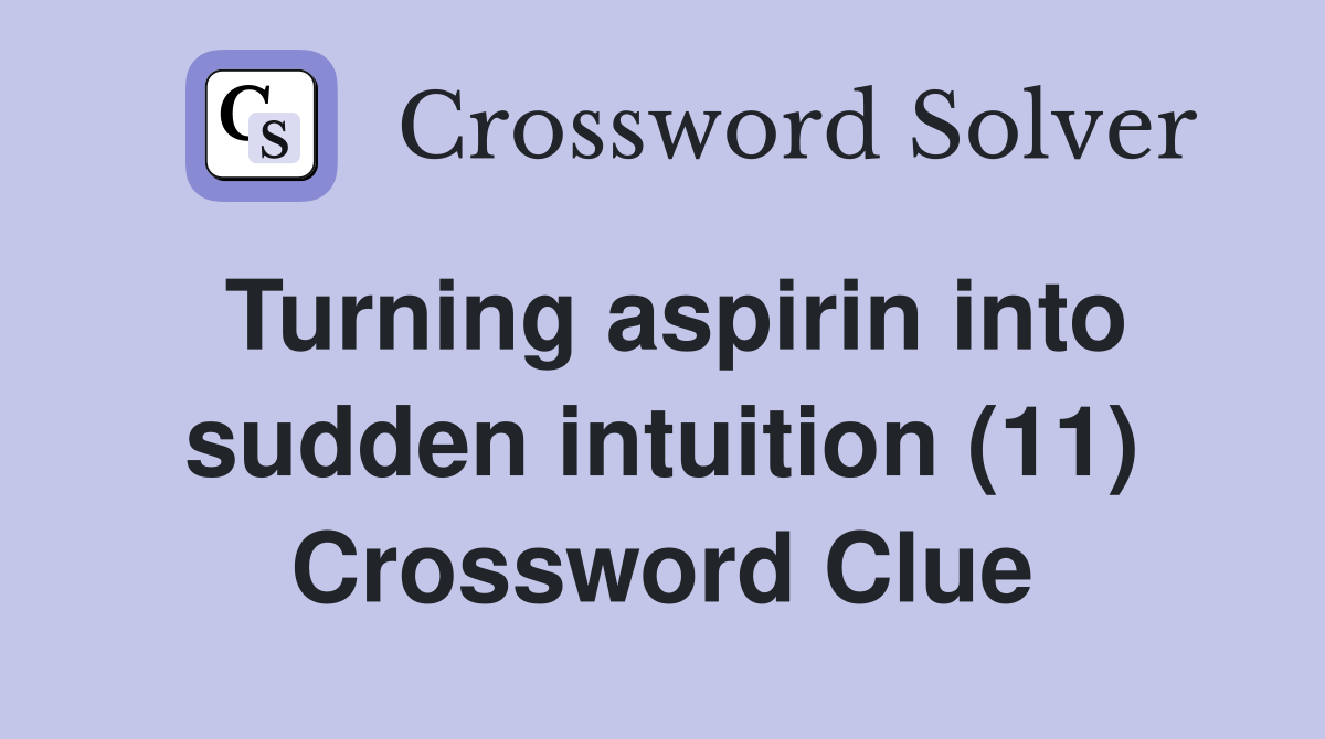 Turning aspirin into sudden intuition (11) Crossword Clue