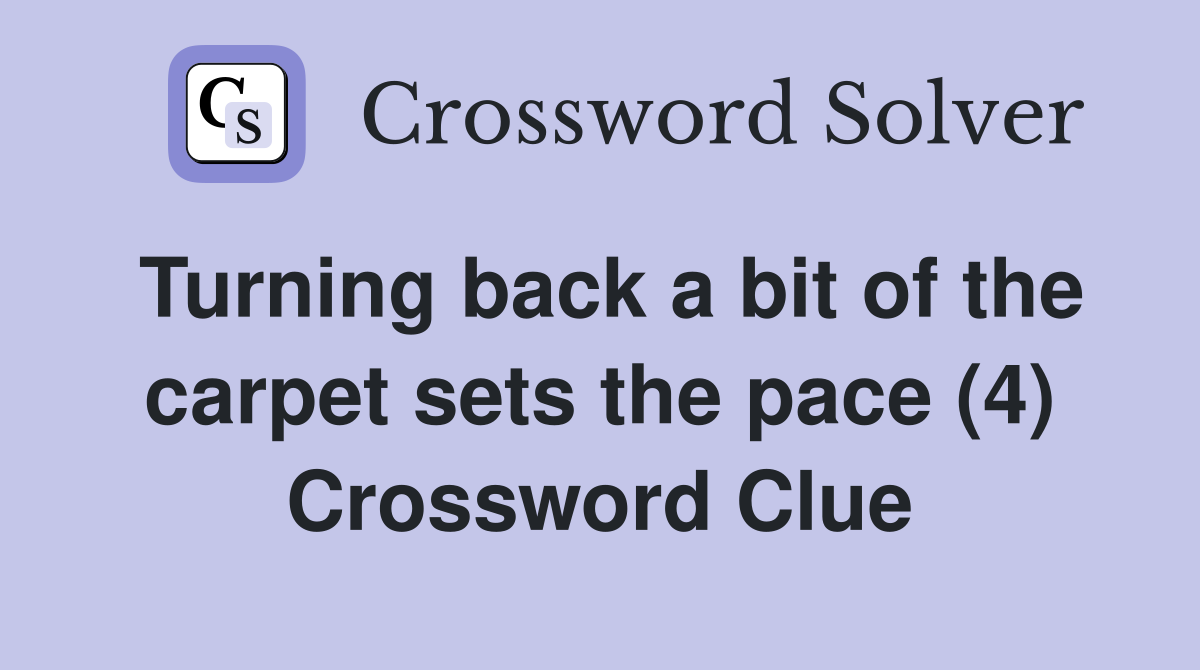 Turning back a bit of the carpet sets the pace (4) Crossword Clue
