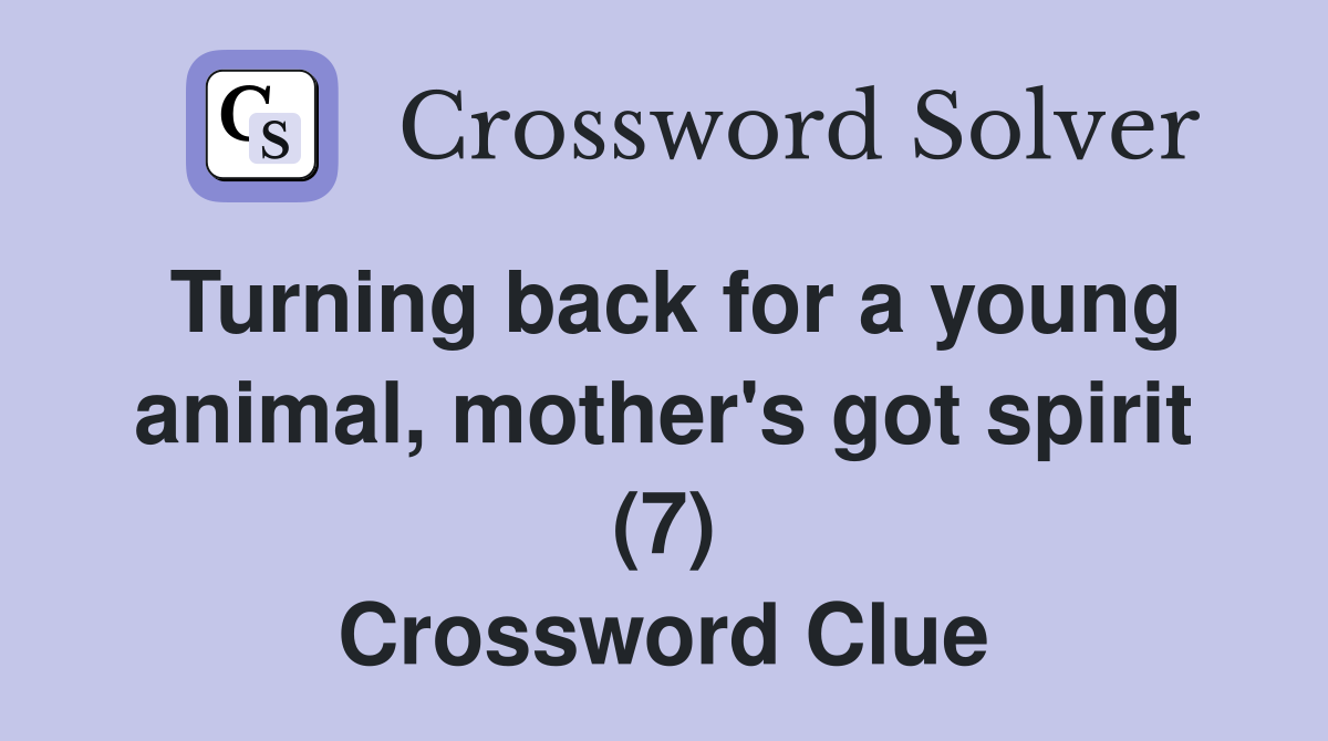 Turning back for a young animal, mother's got spirit (7) Crossword Clue