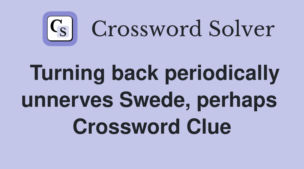Turning back periodically unnerves Swede, perhaps  Crossword Clue