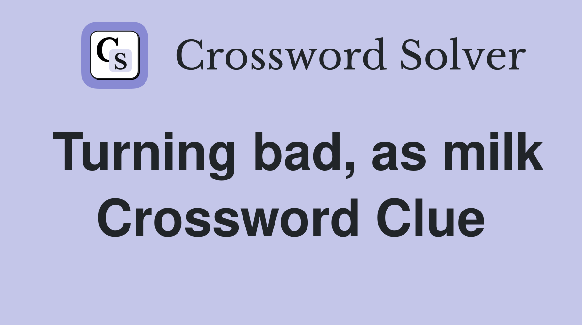 Turning bad, as milk Crossword Clue