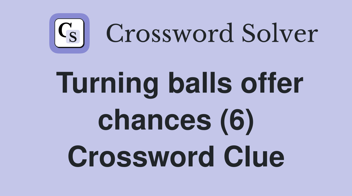 Turning balls offer chances (6) Crossword Clue