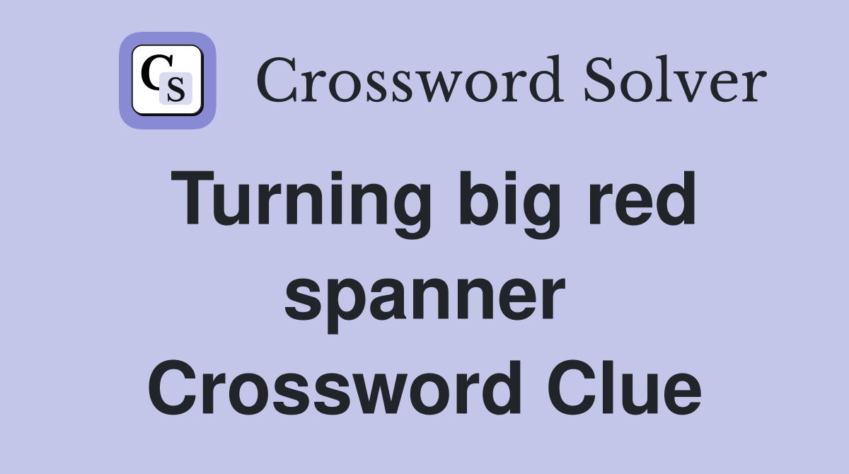 Turning big red spanner Crossword Clue