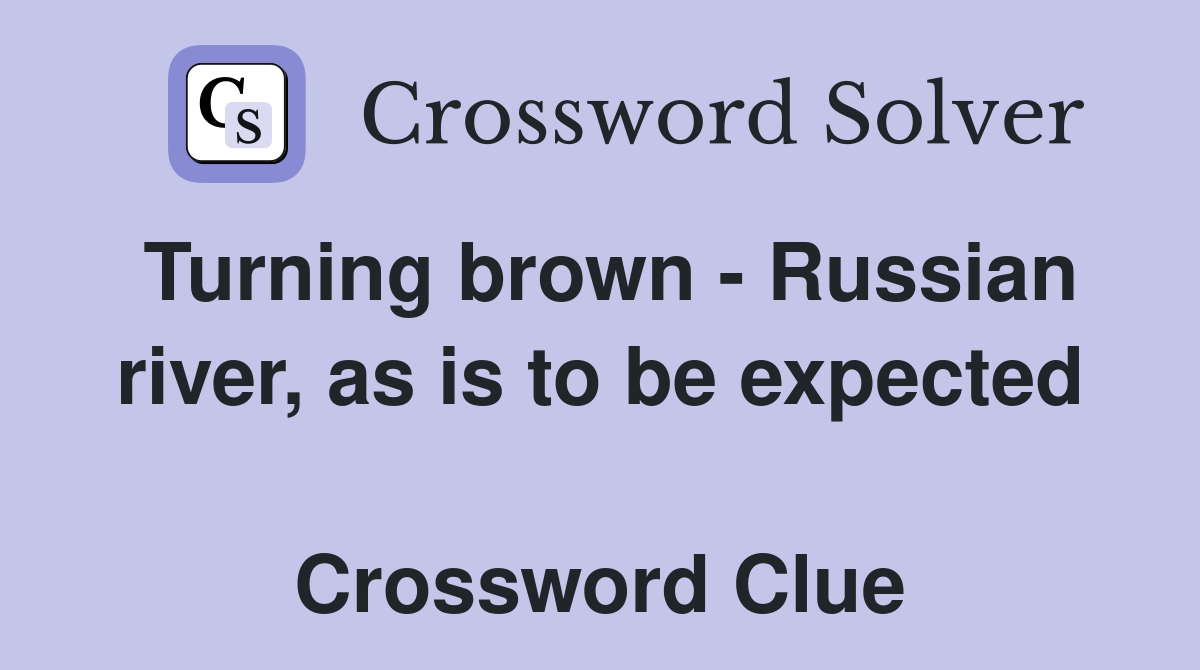 Turning brown - Russian river, as is to be expected  Crossword Clue