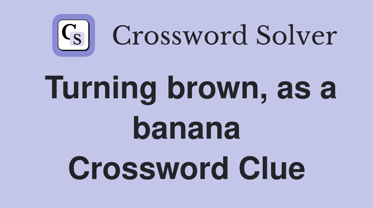 Turning brown, as a banana Crossword Clue