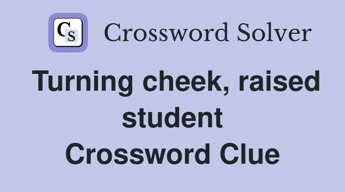 Turning cheek, raised student Crossword Clue