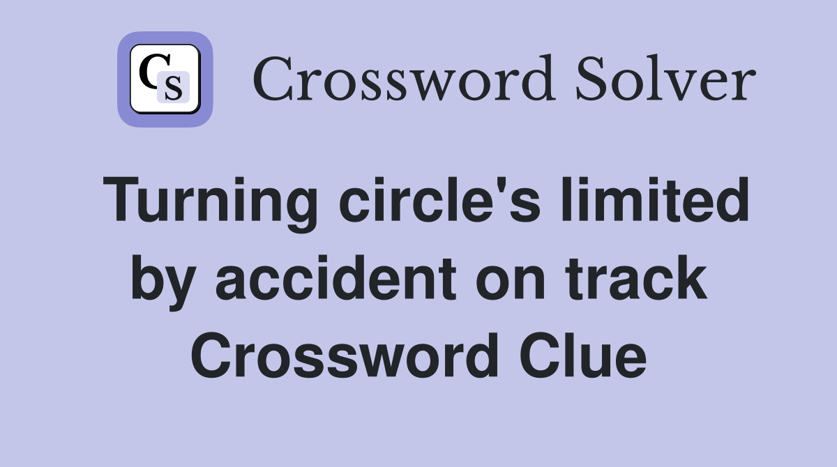 Turning circle's limited by accident on track Crossword Clue