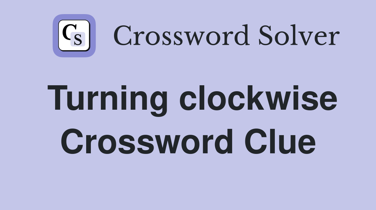 Turning clockwise Crossword Clue