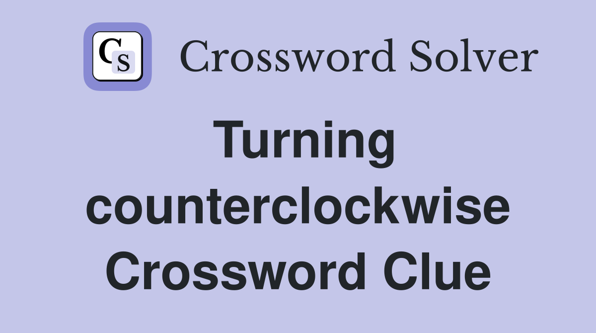 Turning counterclockwise Crossword Clue