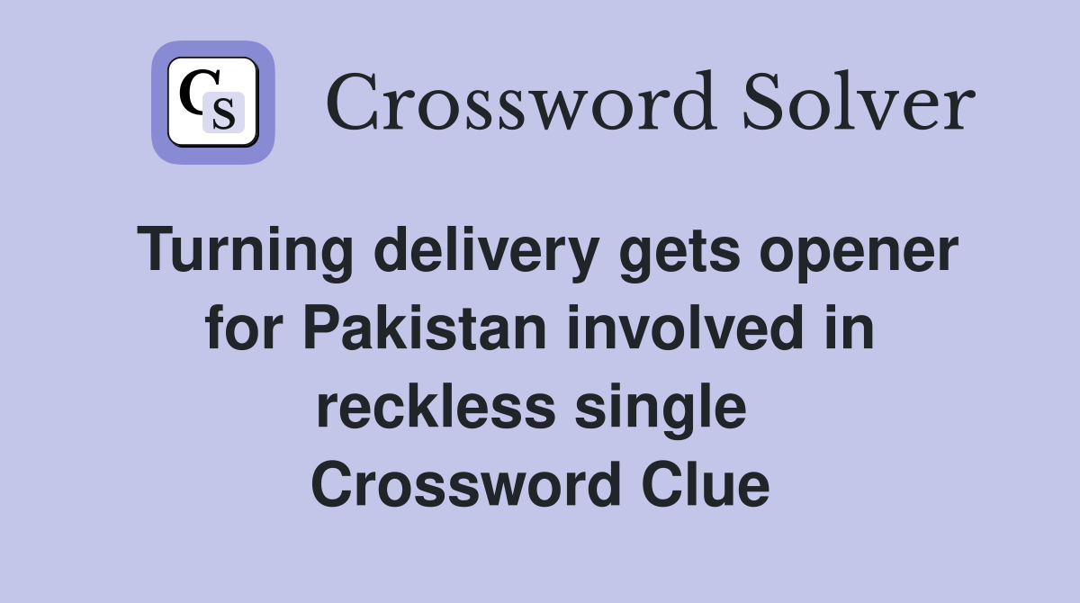 Turning delivery gets opener for Pakistan involved in reckless single  Crossword Clue