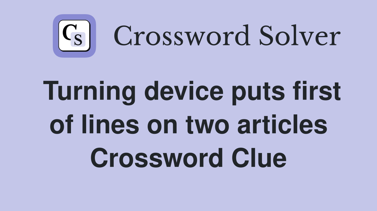 Turning device puts first of lines on two articles Crossword Clue