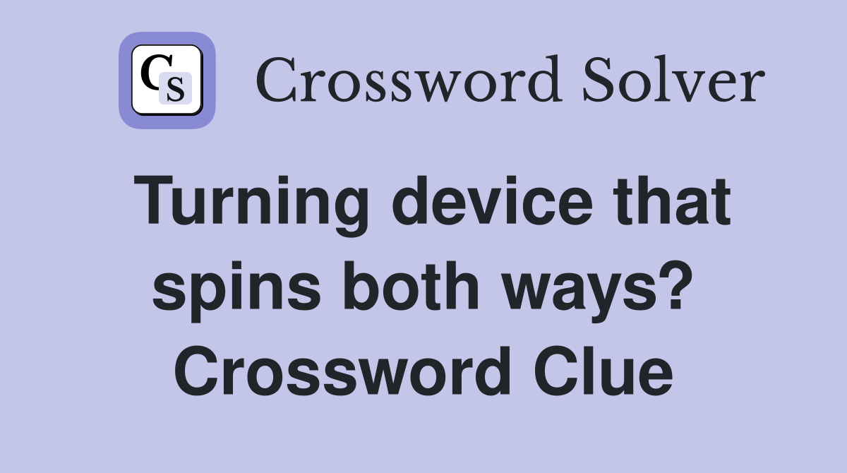 Turning device that spins both ways? Crossword Clue