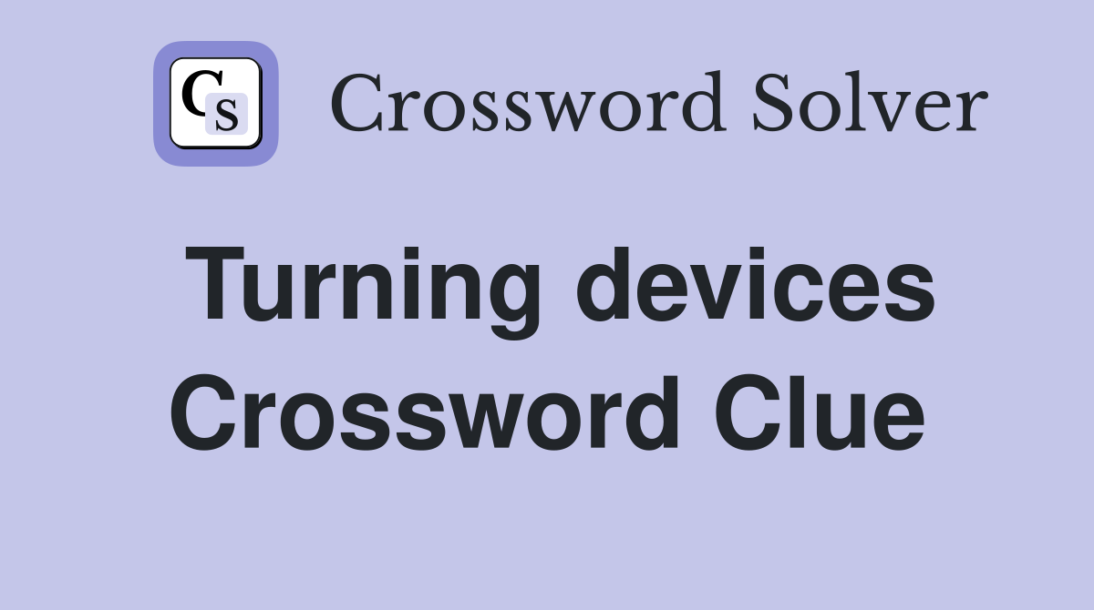 Turning devices Crossword Clue