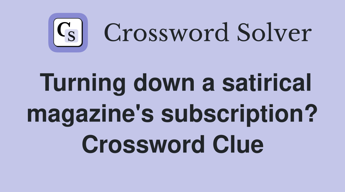 Turning down a satirical magazine's subscription? Crossword Clue