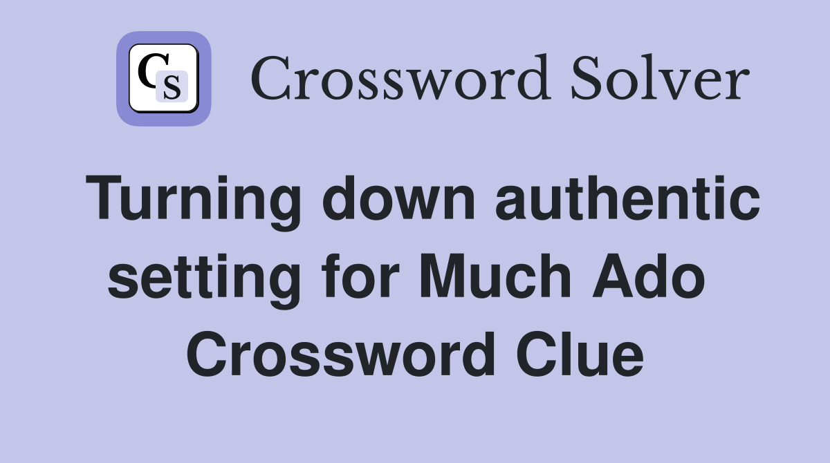 Turning down authentic setting for Much Ado  Crossword Clue