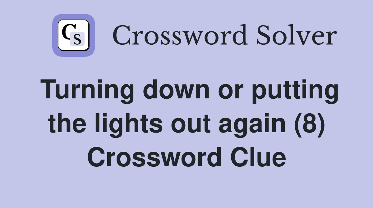 Turning down or putting the lights out again (8) Crossword Clue
