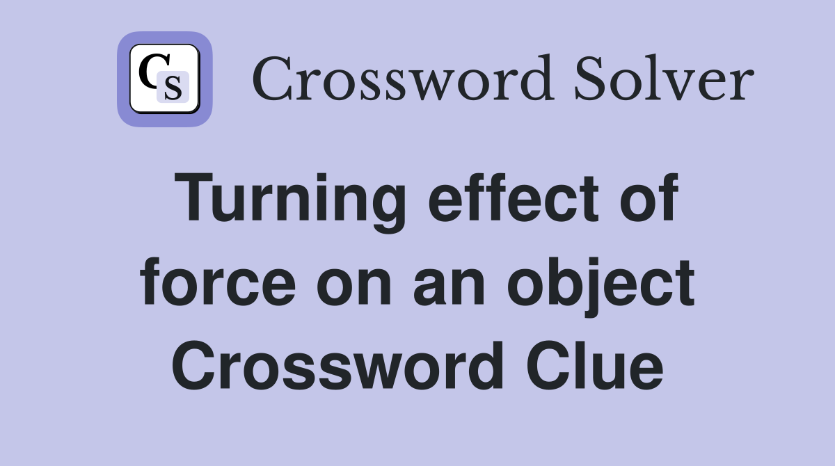 Turning effect of force on an object Crossword Clue