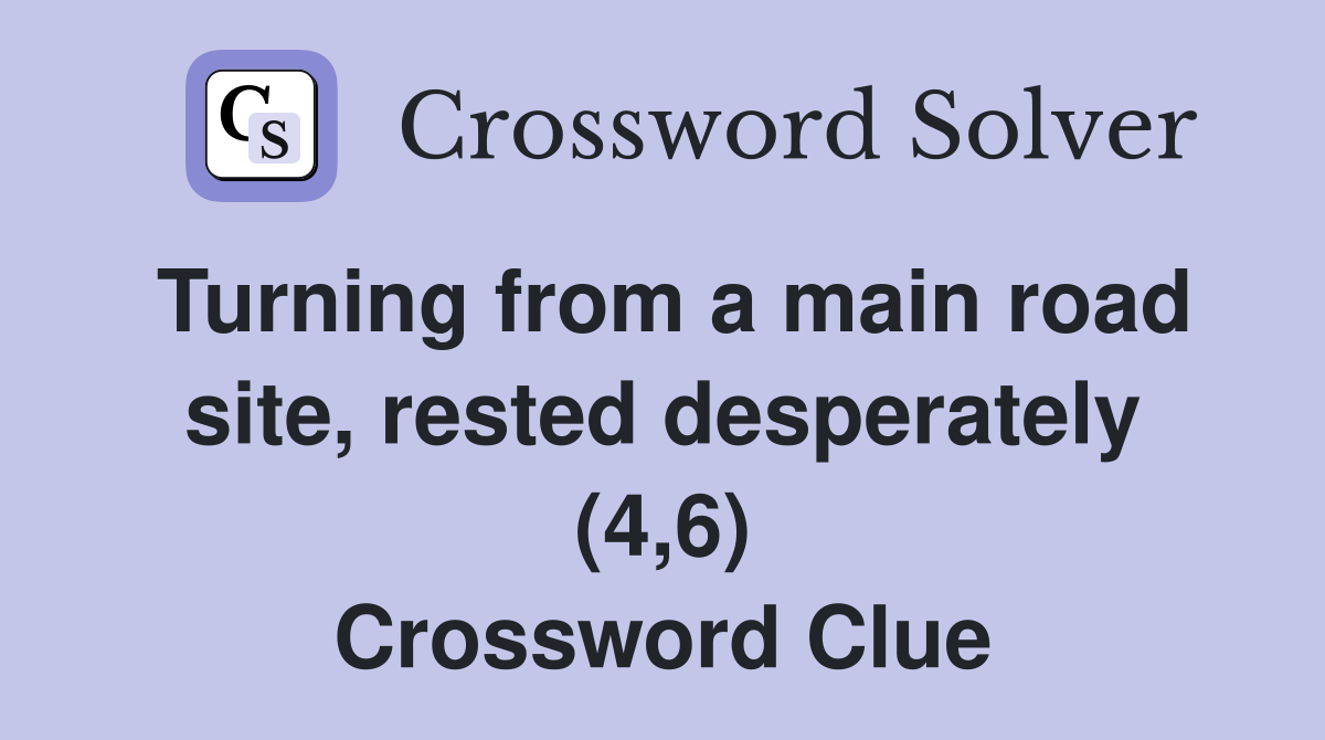 Turning from a main road site, rested desperately (4,6) Crossword Clue