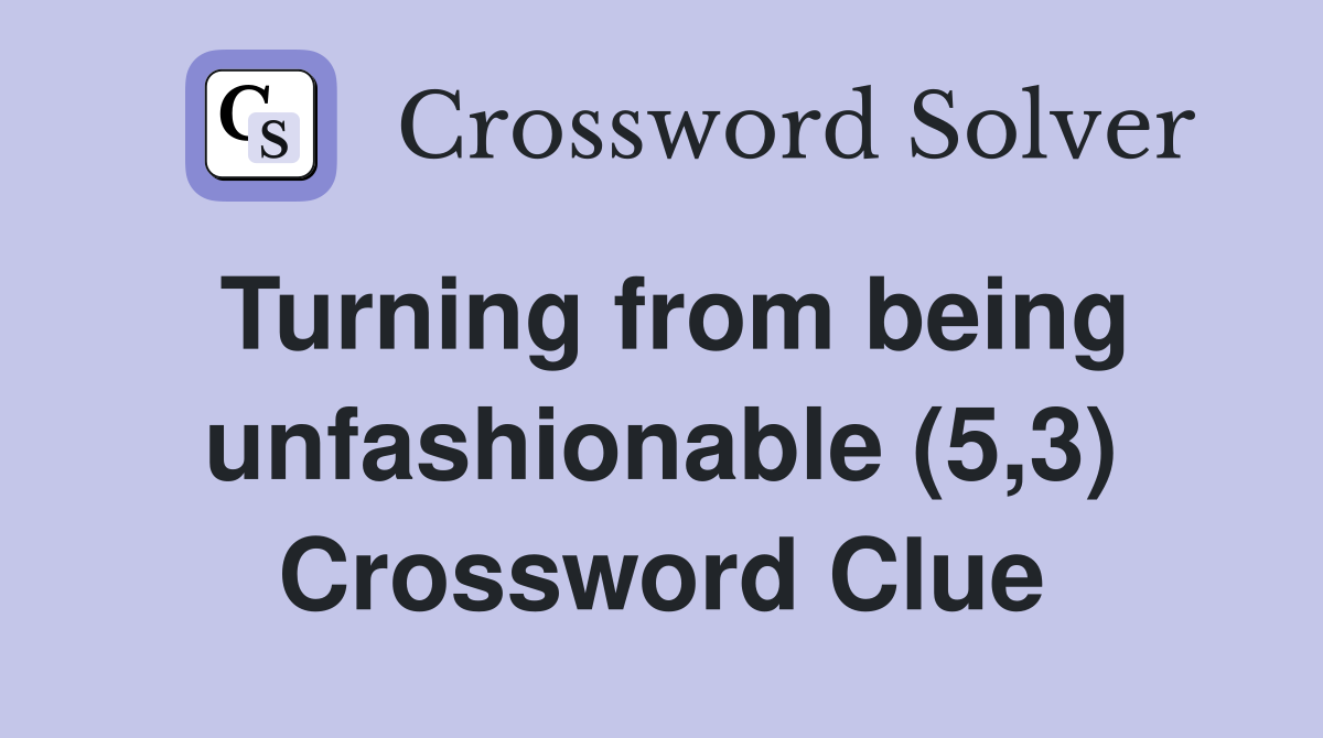 Turning from being unfashionable (5,3) Crossword Clue