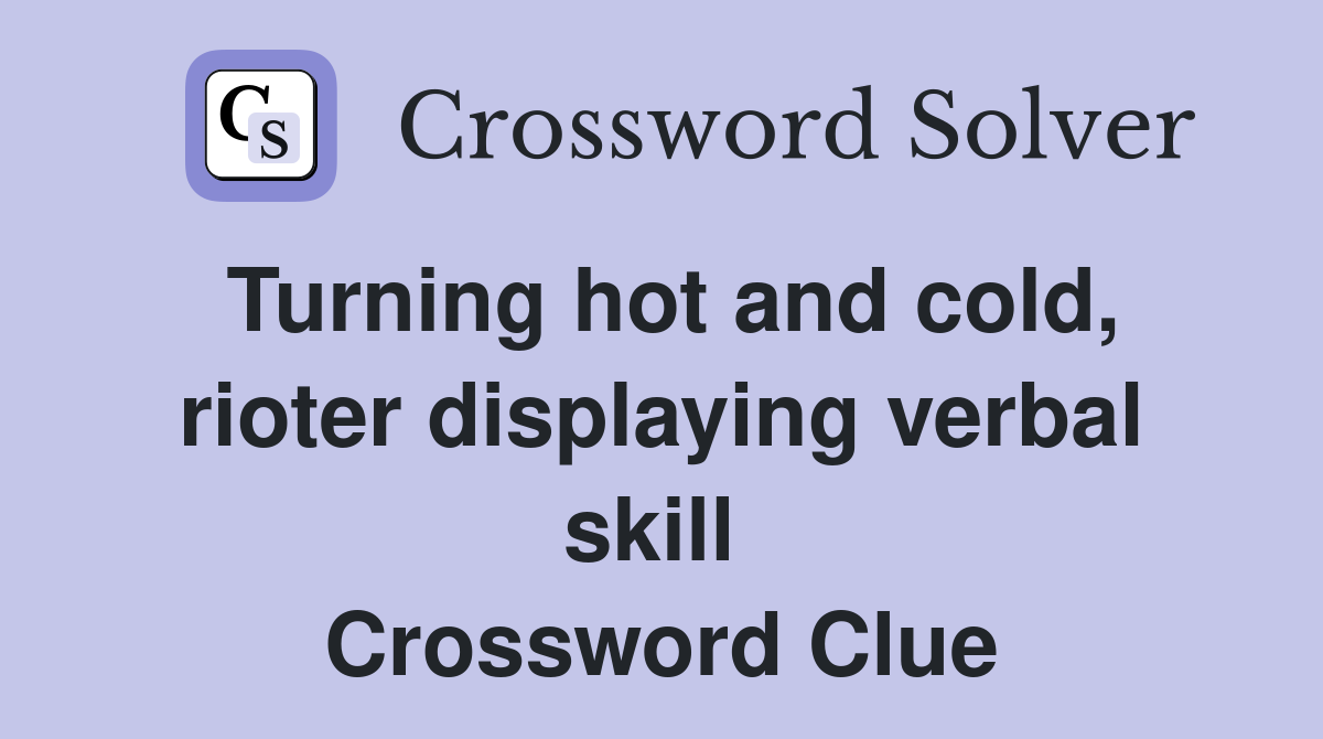Turning hot and cold, rioter displaying verbal skill  Crossword Clue