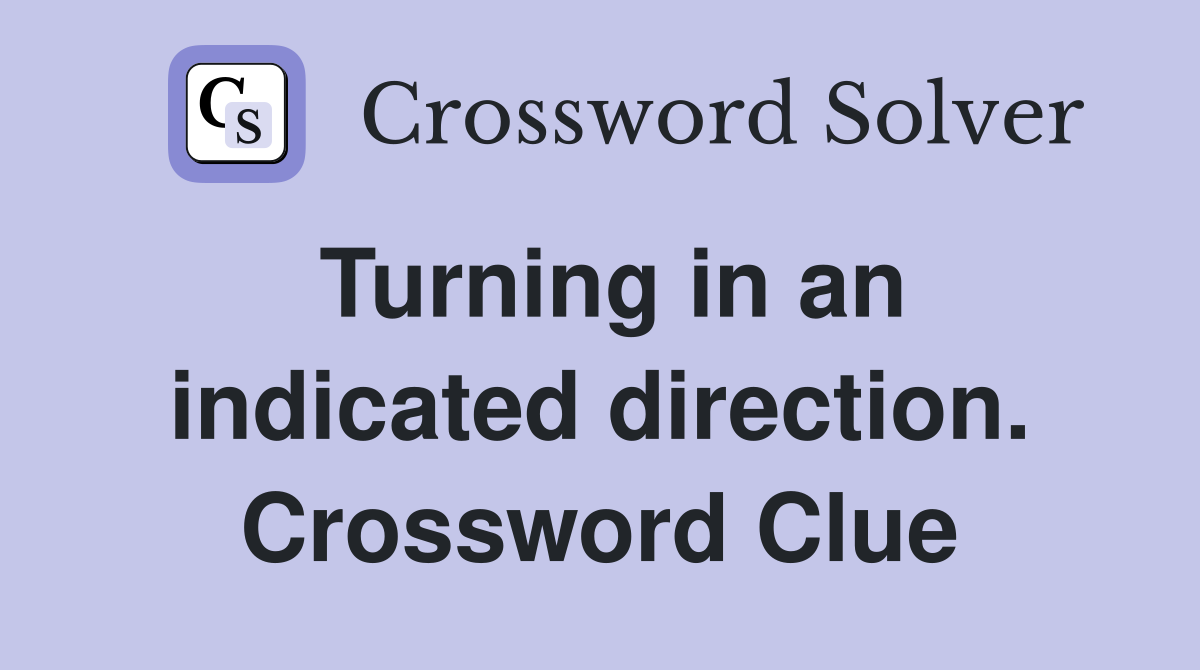 Turning in an indicated direction. Crossword Clue