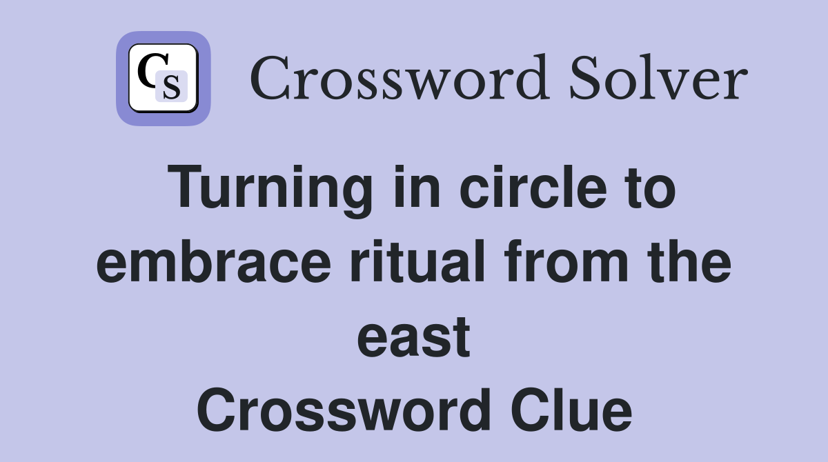 Turning in circle to embrace ritual from the east Crossword Clue