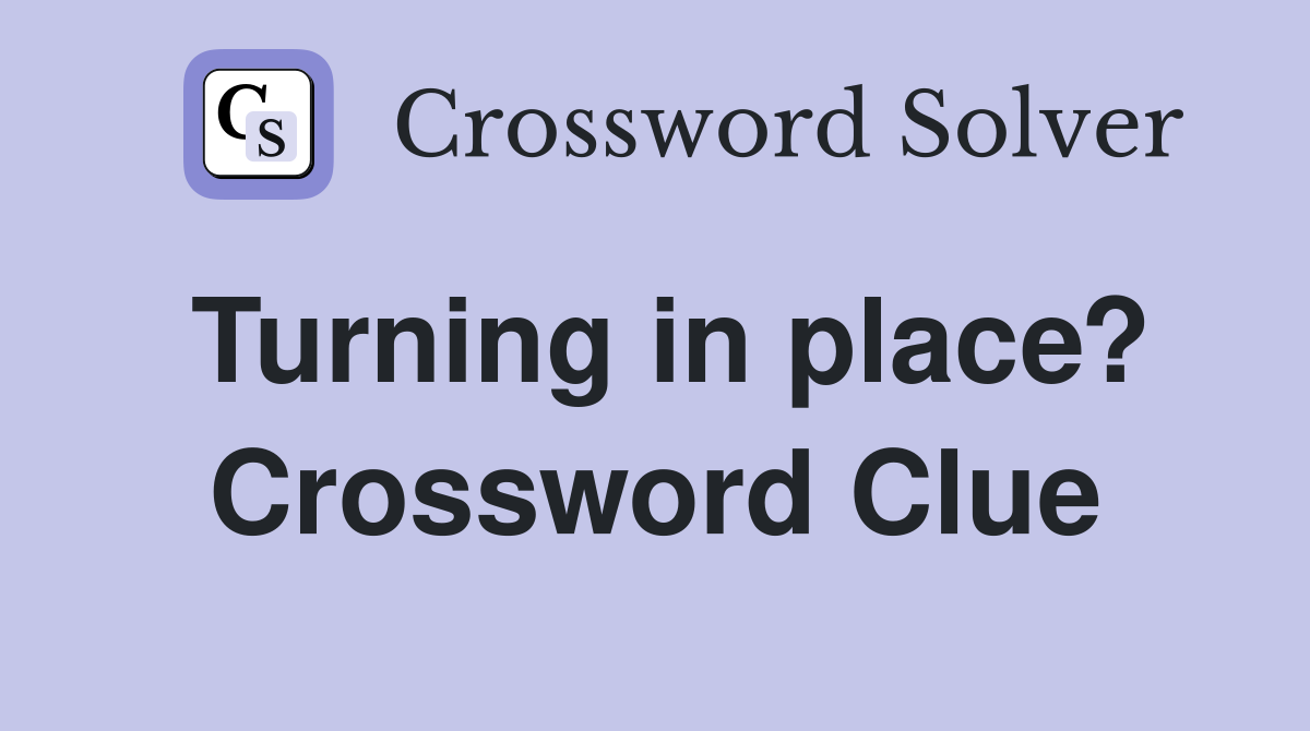 Turning in place? Crossword Clue