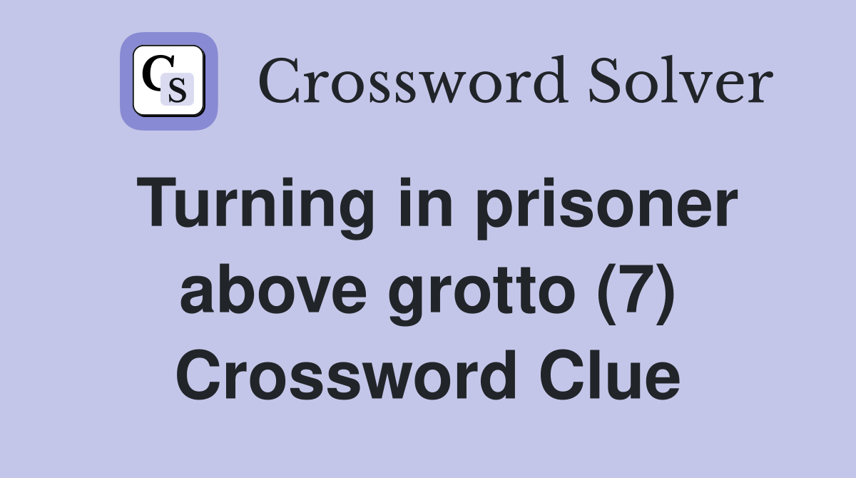 Turning in prisoner above grotto (7) Crossword Clue
