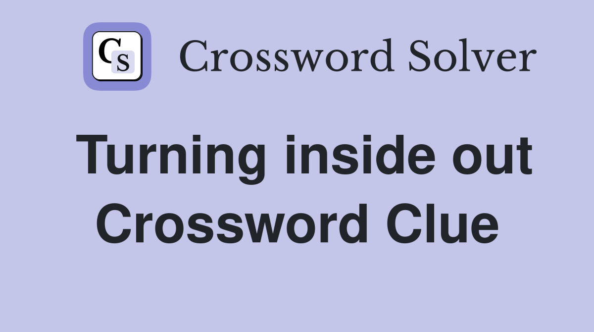 Turning inside out Crossword Clue