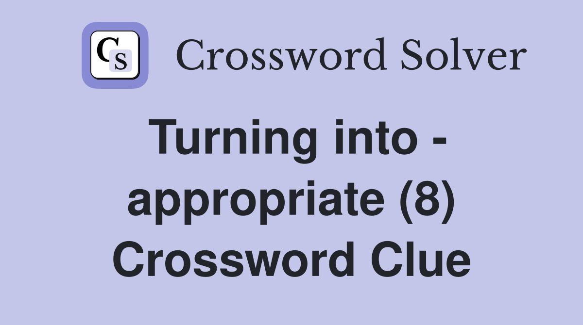 Turning into - appropriate (8) Crossword Clue