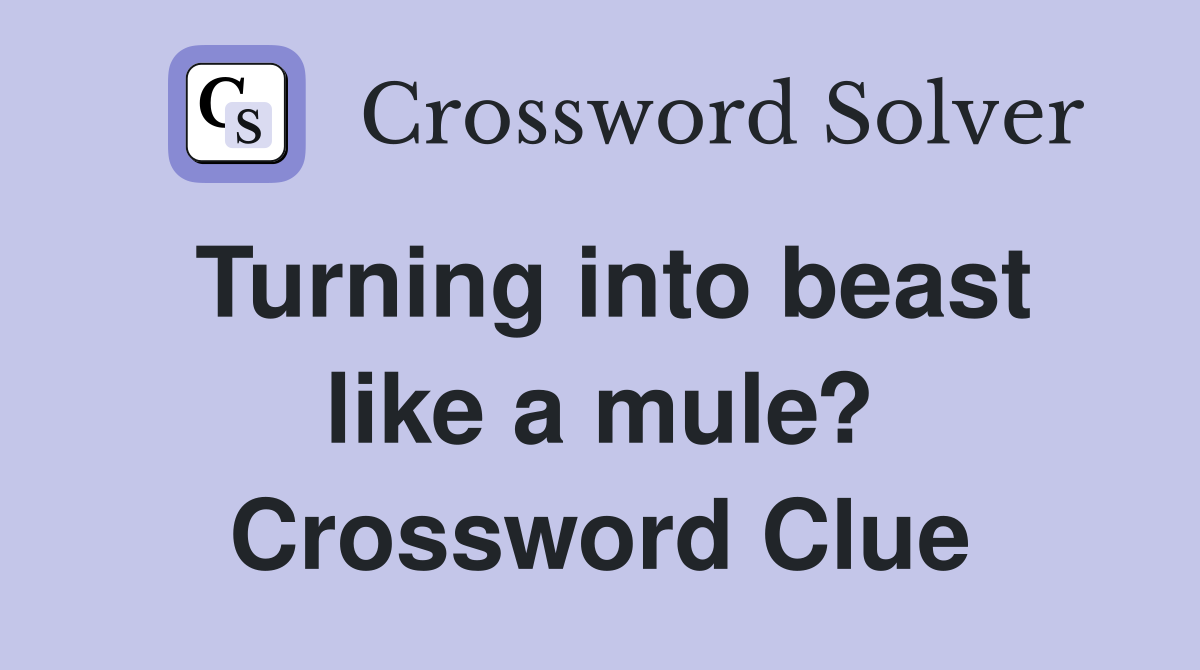 Turning into beast like a mule? Crossword Clue