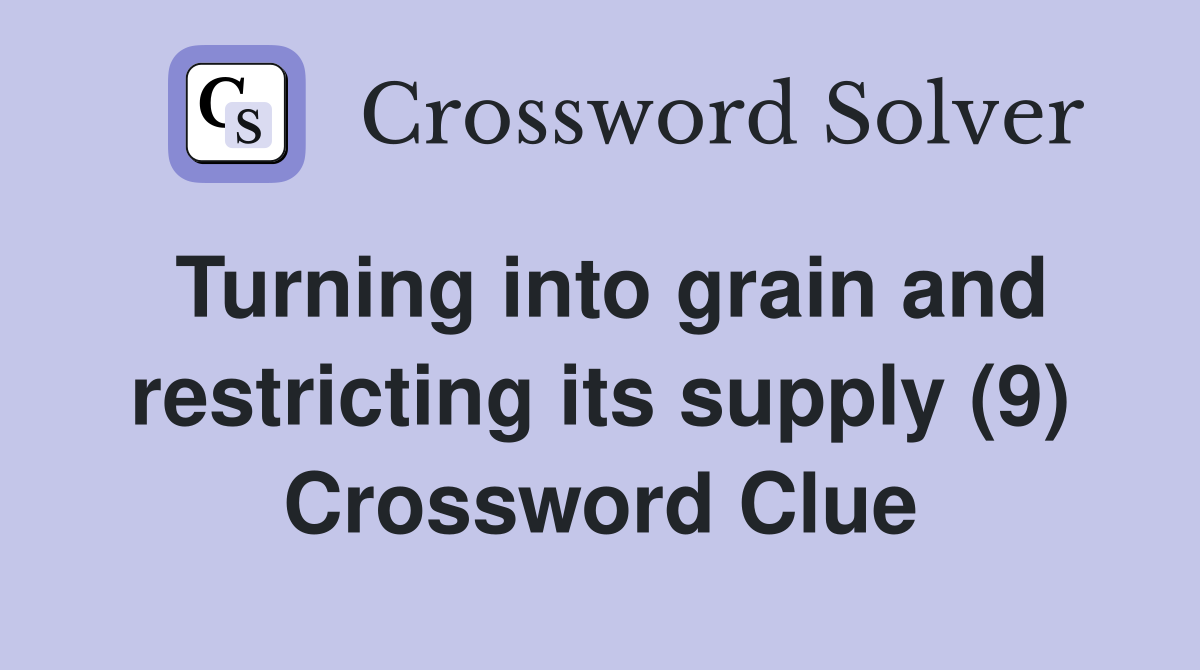 Turning into grain and restricting its supply (9) Crossword Clue