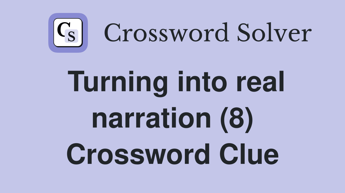 Turning into real narration (8) Crossword Clue
