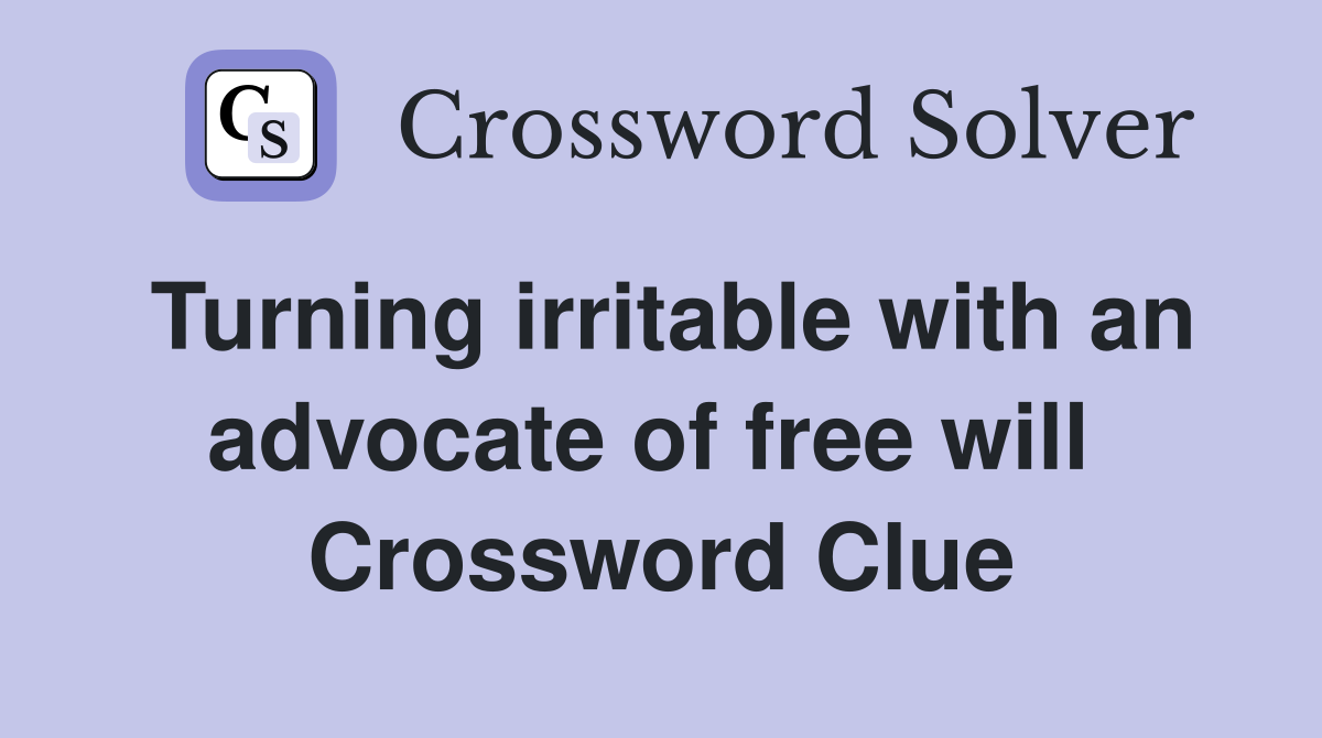 Turning irritable with an advocate of free will  Crossword Clue