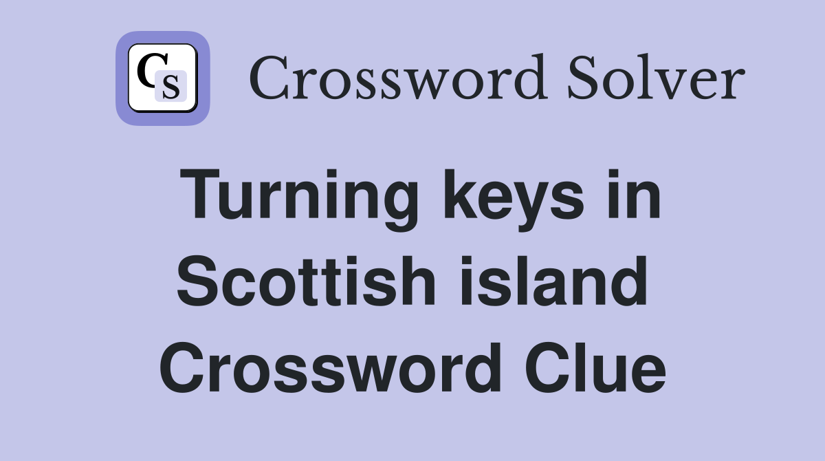 Turning keys in Scottish island Crossword Clue