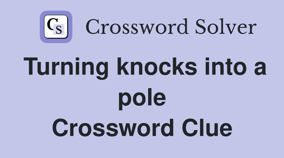 Turning knocks into a pole Crossword Clue