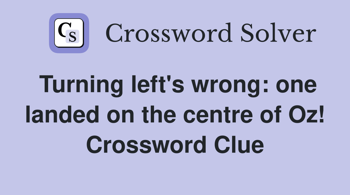 Turning left's wrong: one landed on the centre of Oz! Crossword Clue